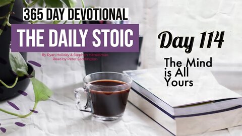 The Mind is All Yours - DAY 114 - The Daily Stoic 365 Devotional