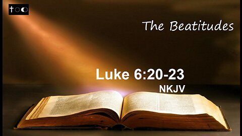 Luke 6:20-23 (The Beatitudes)