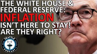The White House & Federal Reserve: Inflation Isn't Here to Stay! Are they right?