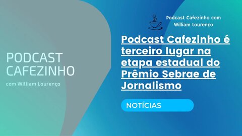 PODCAST CAFEZINHO É TERCEIRO LUGAR NA ETAPA ESTADUAL DO PRÊMIO SEBRAE DE JORNALISMO