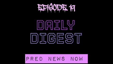 Episode 19 - Daily Digest - Predator News Now PNN