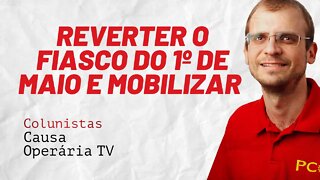 Reverter o fiasco do 1º de Maio e mobilizar - Colunistas da COTV | Henrique Áreas