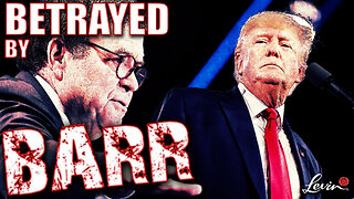 Betrayed by Bill Barr