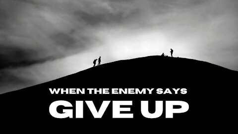 When the Enemy Says Give Up!