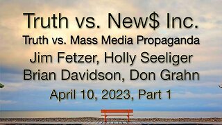 Truth vs. NEW$ Part 1 (10 April 2023) with Don Grahn, Brian Davidson, and Holly Seeliger