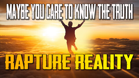 Maybe You Care To Know The Truth: Rapture Reality