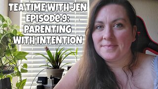 TEA TIME WITH JEN | EPISODE 9 | PARENTING WITH INTENTION