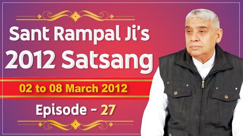 Sant Rampal Ji's 2012 Satsangs | 02 to 08 March 2012 HD | Episode - 27 | SATLOK ASHRAM