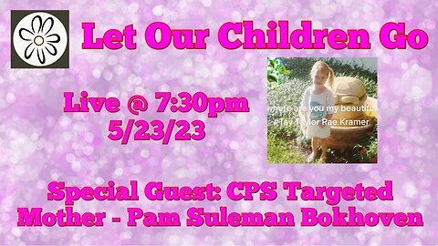 Let Our Children Go w/ Special Guest: CPS Targeted Mother - Pam Suleman Bokhoven