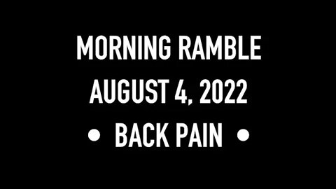 Morning Ramble - 20220804 - Back Pain