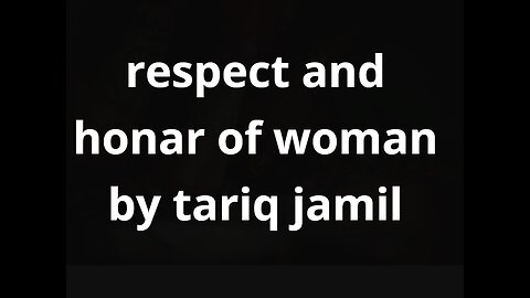 Respect and honor of woman in ISLAM by ( Molana Tariq Jamil)