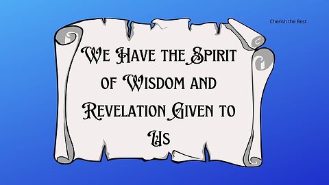 We Have the Spirit of Wisdom and Revelation Given to Us