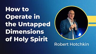 Robert Hotchkin - How to Operate in the Untapped Dimensions of Holy Spirit