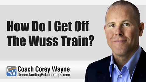 How Do I Get Off The Wuss Train?