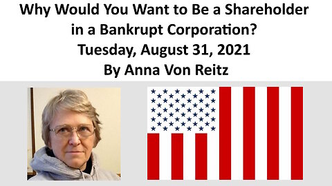 Why Would You Want to Be a Shareholder in a Bankrupt Corporation? August 31, 2021 By Anna Von Reitz