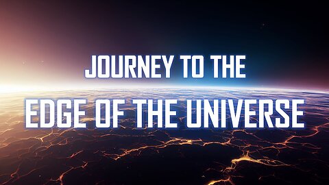 Journey to the Edge of the Universe