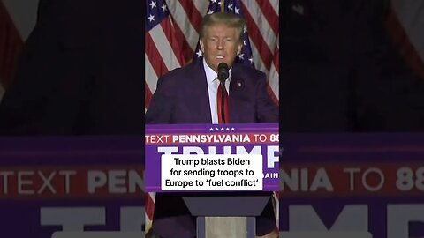 Trump blasts Biden for sending troops to Europe to 'fuel conflict'