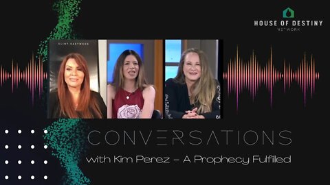 Conversations with Kim Perez - A Prophecy Fulfilled | House Of Destiny Network