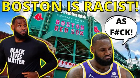 Lebron James Calls BOSTON Fans R*CIST As F*CK! NBA's BIGGEST CLOWN Owns Part of Red Sox!