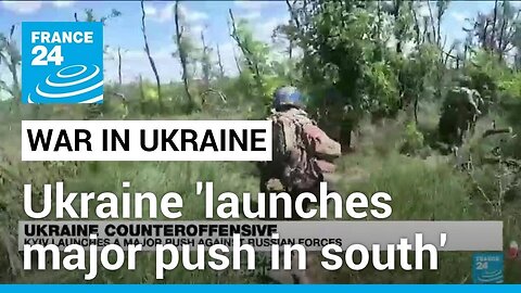 Fierce fighting in southern Ukraine as Kyiv 'launches major push'