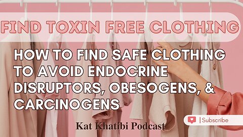 How To Find Safe Clothing to Avoid Endocrine Disruptors, Obesogens, Carcinogens Kat Khatibi Podcast