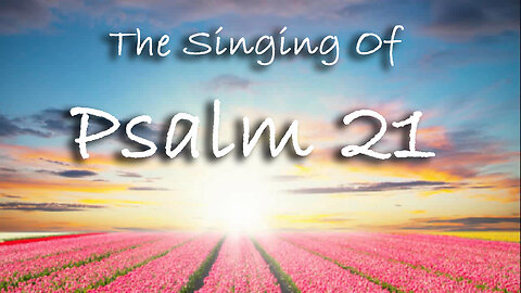 The Singing Of Psalm 21 -- Extemporaneous singing with worship music