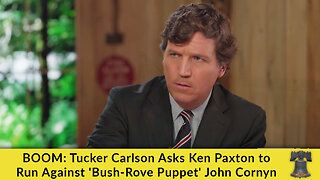 BOOM: Tucker Carlson Asks Ken Paxton to Run Against 'Bush-Rove Puppet' John Cornyn