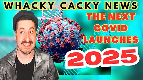 The Next COVID Launches 2025? Whacky Cacky News