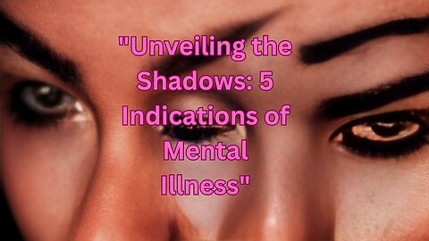 "Unveiling the Shadows: 5 Indications of Mental Illness"