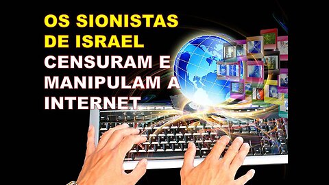 OS SIONISTAS DE ISRAEL CENSURAM E MANIPULAM A INTERNET