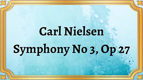 Carl Nielsen Symphony No 3, Op 27