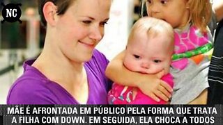 Mãe é afrontada em público pela forma que trata a filha com Down. Em seguida, ela choca a todos