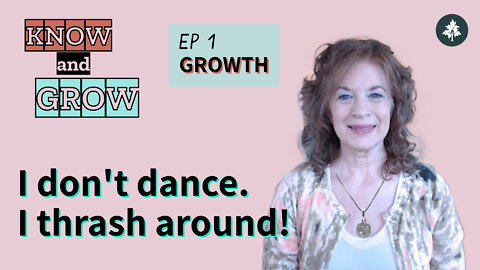 Growth Ep 1 | I don’t dance. I thrash around! | Know and Grow