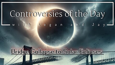 Unfolding Drama: Bridge Collapse to Solar Eclipses - Logan & Jay Unpack Today’s Top Controversies
