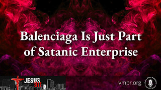 09 Dec 22, Jesus 911: Balenciaga Is Just Part of Satanic Enterprise