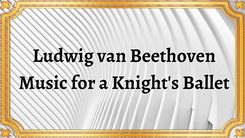 Ludwig van Beethoven Music for a Knight's Ballet