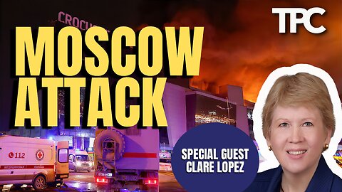 Moscow Terror Attack | Clare Lopez (TPC #1,450)