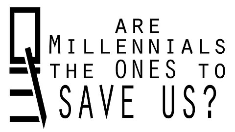 Are Millennials the ONES to Save Us?