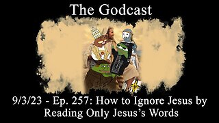 The Godcast - Ep. 257: How to Ignore Jesus by Reading Only Jesus’s Words