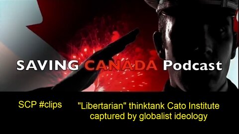 SCP Clips - "Libertarian" thinktank Cato Institute captured by globalist ideology