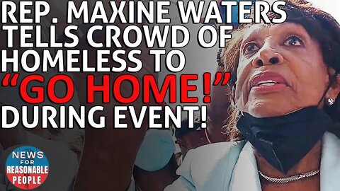 Rep. Maxine Waters tells homeless crowd to "Go Home" then tries to bury story