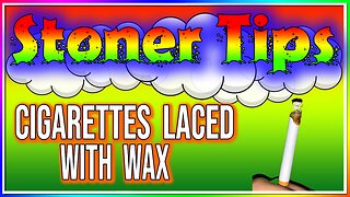 STONER TIPS #21: CIGARETTES LACED WITH WAX!