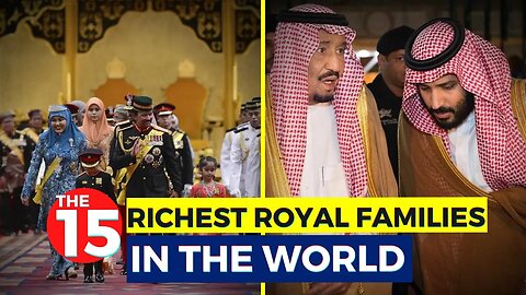 The 15 Richest Royal Families In The World...