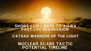 Nuclear Scare Tactic Potential Timeline Linked to A.U.R.A Session- Cathar Warrior of The Light