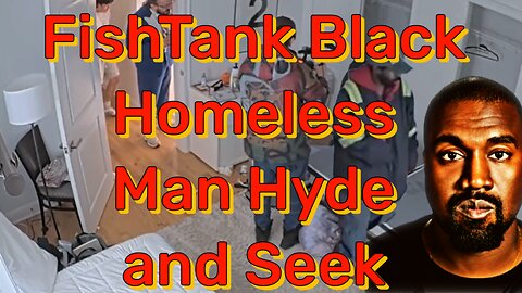 FishTank Black Homeless Man Hyde and Seek