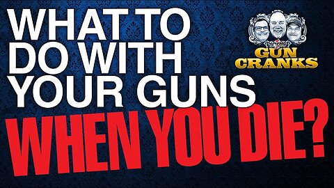 What To Do With Your Guns When You Die | Episode 216