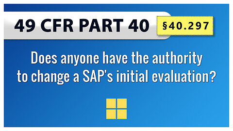 49 CFR Part 40 - §40 297 Does anyone have the authority to change a SAP's initial evaluation?