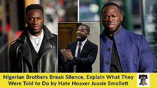 Nigerian Brothers Break Silence, Explain What They Were Told to Do by Hate Hoaxer Jussie Smollett