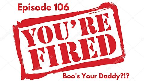 Episode 106 - You're Fired! (Full Episode)