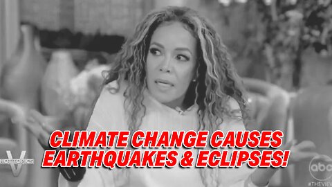 "THE VIEW" HOSTS CLAIM THAT CLIMATE CHANGE CAUSES EARTHQUAKE & ECLIPSES!